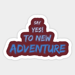 say yes to new adventure Sticker